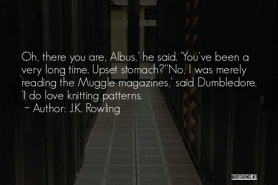 J.K. Rowling Quotes: Oh, There You Are, Albus,' He Said. 'you've Been A Very Long Time. Upset Stomach?''no, I Was Merely Reading The