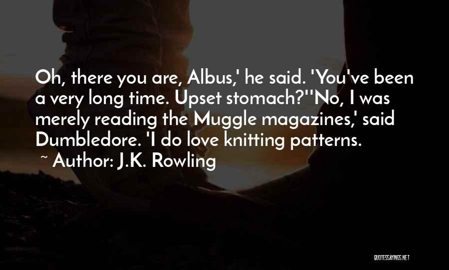 J.K. Rowling Quotes: Oh, There You Are, Albus,' He Said. 'you've Been A Very Long Time. Upset Stomach?''no, I Was Merely Reading The