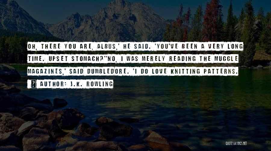 J.K. Rowling Quotes: Oh, There You Are, Albus,' He Said. 'you've Been A Very Long Time. Upset Stomach?''no, I Was Merely Reading The