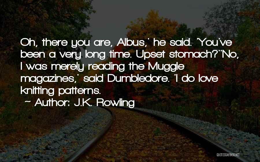 J.K. Rowling Quotes: Oh, There You Are, Albus,' He Said. 'you've Been A Very Long Time. Upset Stomach?''no, I Was Merely Reading The