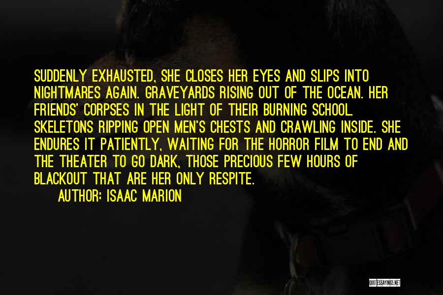 Isaac Marion Quotes: Suddenly Exhausted, She Closes Her Eyes And Slips Into Nightmares Again. Graveyards Rising Out Of The Ocean. Her Friends' Corpses