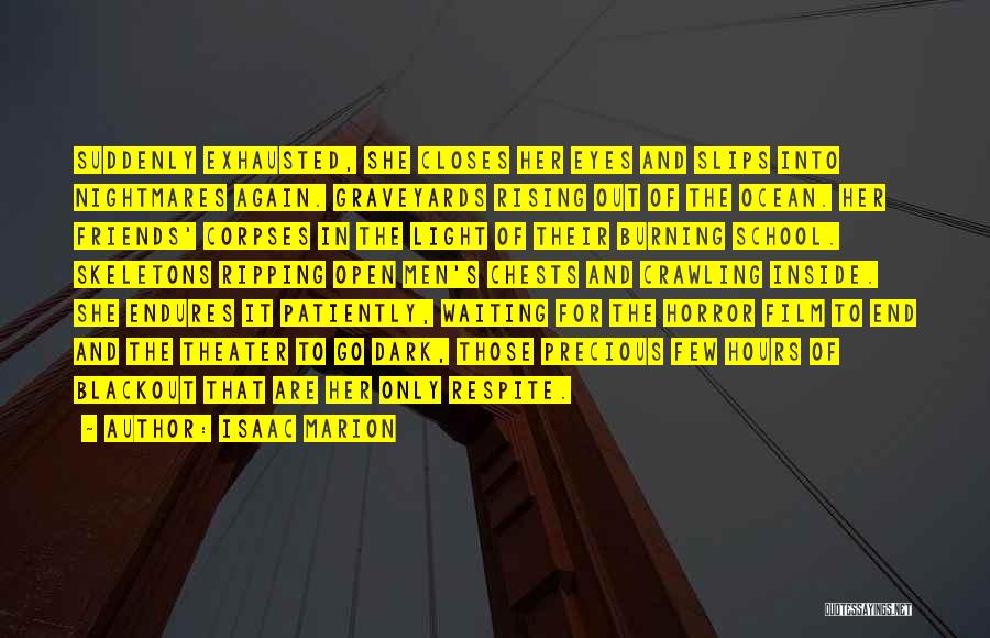 Isaac Marion Quotes: Suddenly Exhausted, She Closes Her Eyes And Slips Into Nightmares Again. Graveyards Rising Out Of The Ocean. Her Friends' Corpses