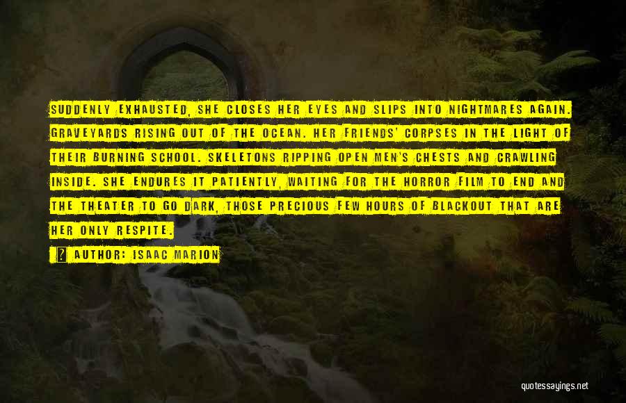 Isaac Marion Quotes: Suddenly Exhausted, She Closes Her Eyes And Slips Into Nightmares Again. Graveyards Rising Out Of The Ocean. Her Friends' Corpses