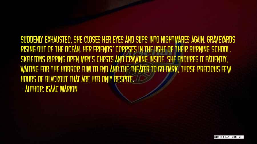 Isaac Marion Quotes: Suddenly Exhausted, She Closes Her Eyes And Slips Into Nightmares Again. Graveyards Rising Out Of The Ocean. Her Friends' Corpses