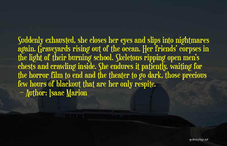 Isaac Marion Quotes: Suddenly Exhausted, She Closes Her Eyes And Slips Into Nightmares Again. Graveyards Rising Out Of The Ocean. Her Friends' Corpses