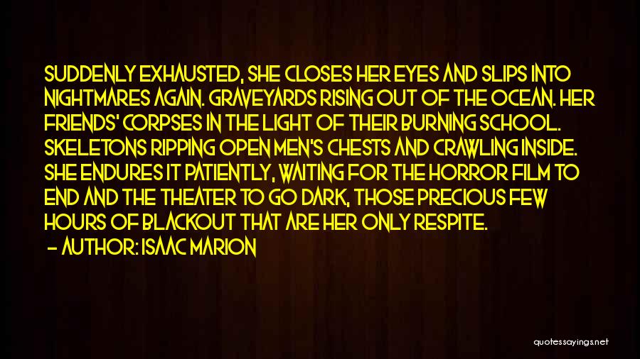 Isaac Marion Quotes: Suddenly Exhausted, She Closes Her Eyes And Slips Into Nightmares Again. Graveyards Rising Out Of The Ocean. Her Friends' Corpses