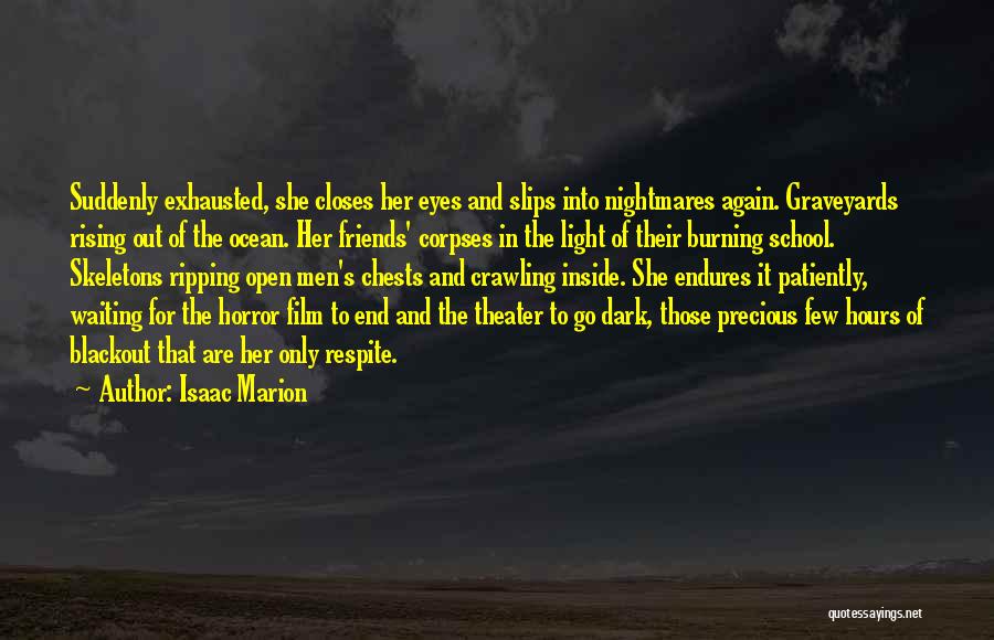 Isaac Marion Quotes: Suddenly Exhausted, She Closes Her Eyes And Slips Into Nightmares Again. Graveyards Rising Out Of The Ocean. Her Friends' Corpses