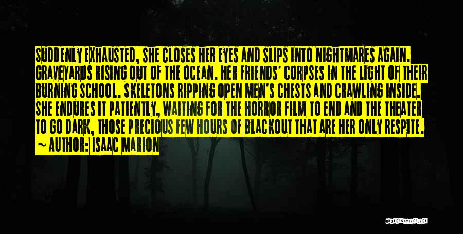 Isaac Marion Quotes: Suddenly Exhausted, She Closes Her Eyes And Slips Into Nightmares Again. Graveyards Rising Out Of The Ocean. Her Friends' Corpses