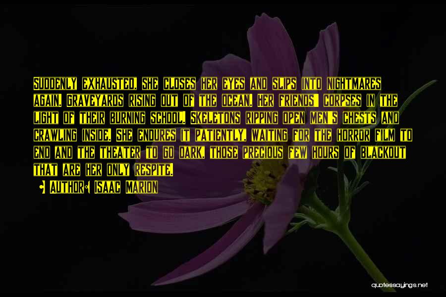 Isaac Marion Quotes: Suddenly Exhausted, She Closes Her Eyes And Slips Into Nightmares Again. Graveyards Rising Out Of The Ocean. Her Friends' Corpses