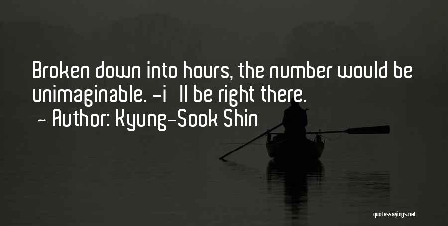 Kyung-Sook Shin Quotes: Broken Down Into Hours, The Number Would Be Unimaginable. -i'll Be Right There.