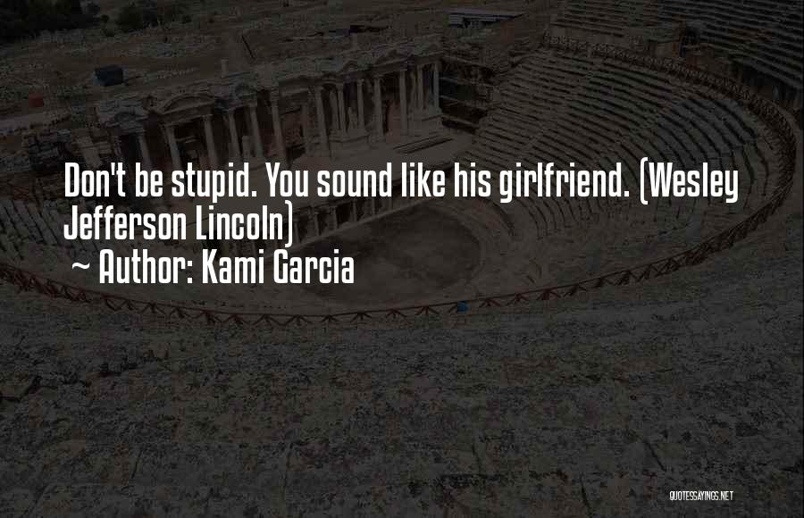 Kami Garcia Quotes: Don't Be Stupid. You Sound Like His Girlfriend. (wesley Jefferson Lincoln)