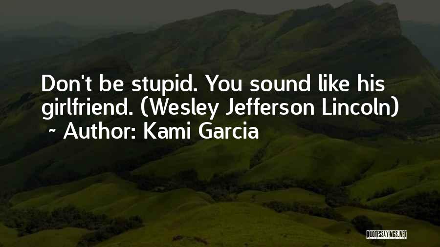 Kami Garcia Quotes: Don't Be Stupid. You Sound Like His Girlfriend. (wesley Jefferson Lincoln)