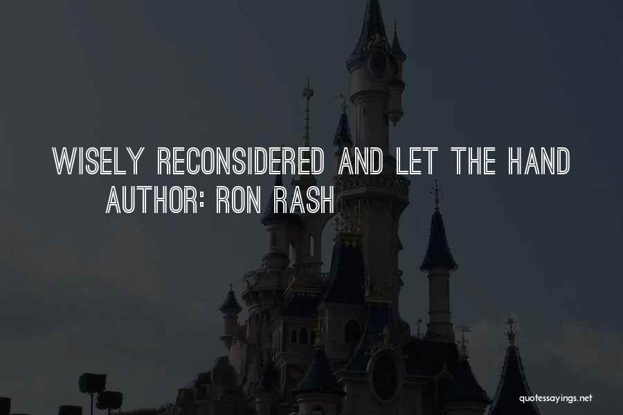 Ron Rash Quotes: Wisely Reconsidered And Let The Hand