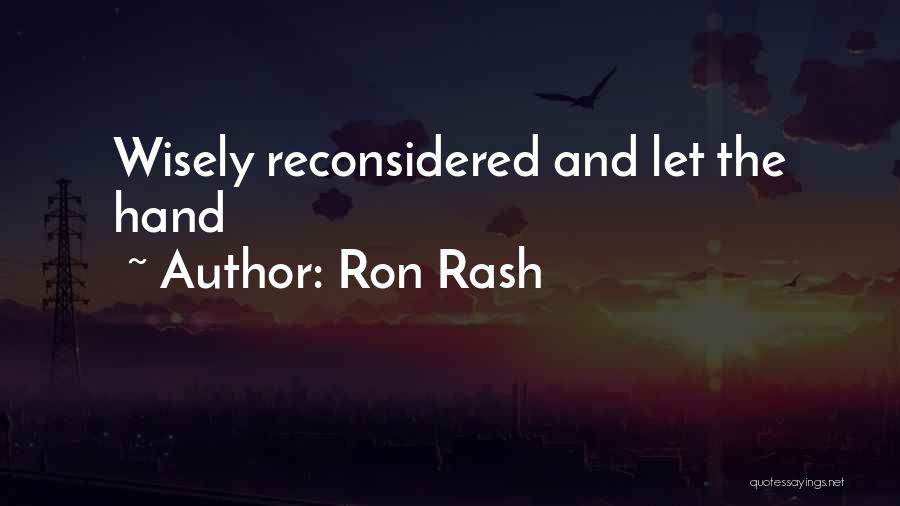 Ron Rash Quotes: Wisely Reconsidered And Let The Hand