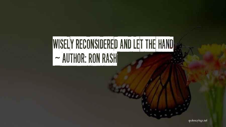 Ron Rash Quotes: Wisely Reconsidered And Let The Hand
