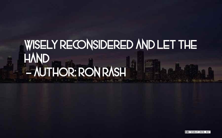 Ron Rash Quotes: Wisely Reconsidered And Let The Hand