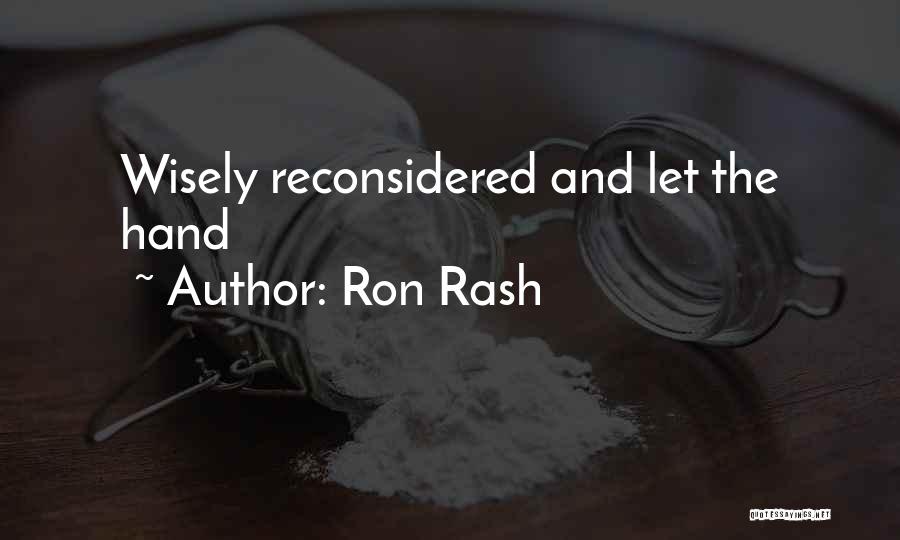 Ron Rash Quotes: Wisely Reconsidered And Let The Hand