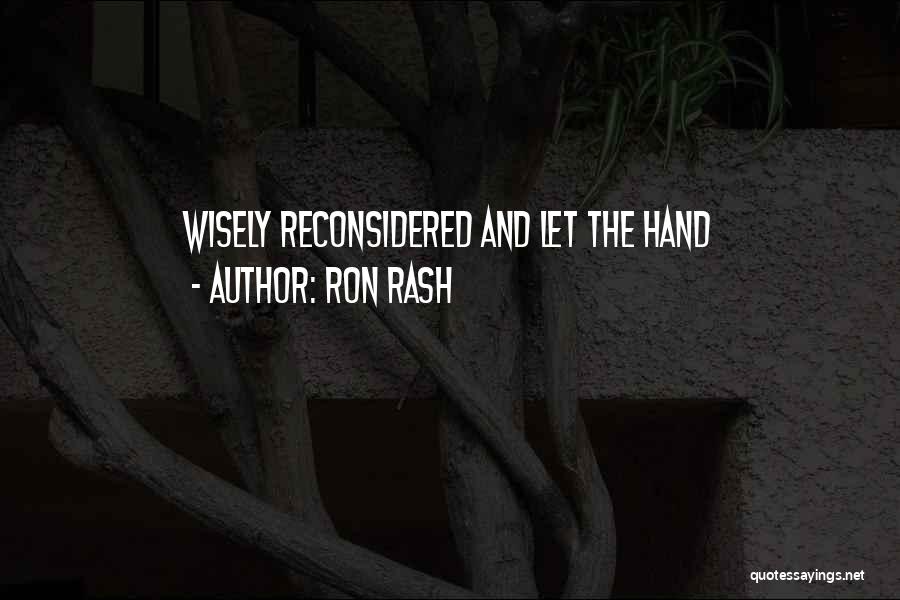 Ron Rash Quotes: Wisely Reconsidered And Let The Hand