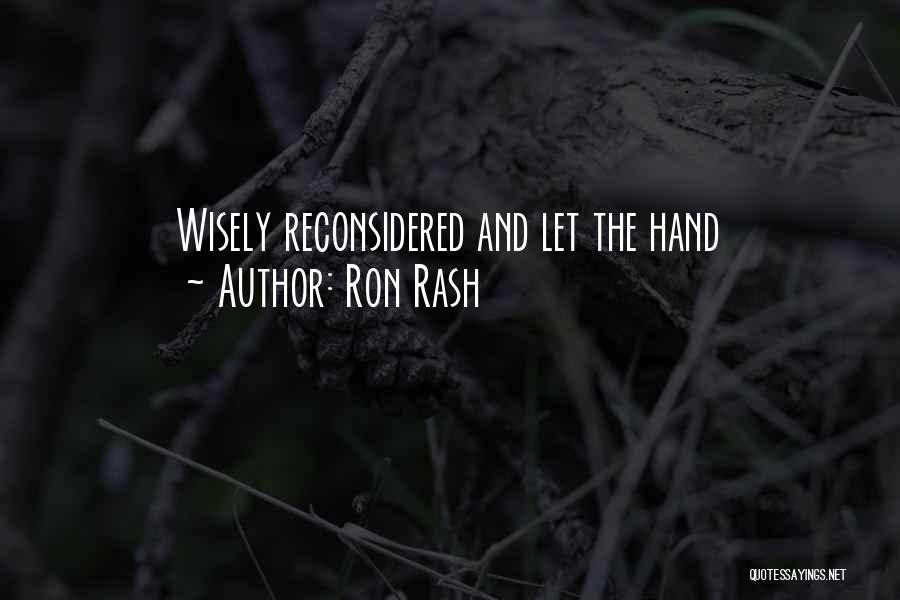 Ron Rash Quotes: Wisely Reconsidered And Let The Hand