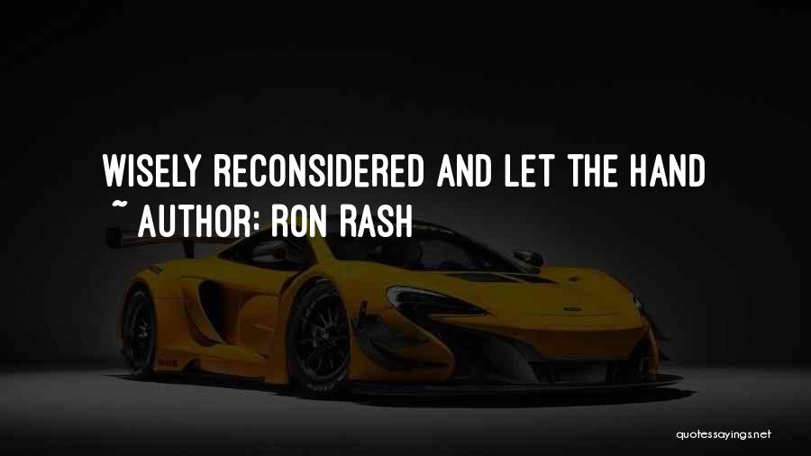 Ron Rash Quotes: Wisely Reconsidered And Let The Hand