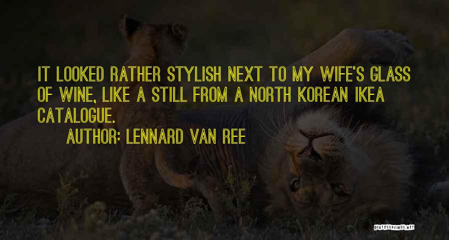 Lennard Van Ree Quotes: It Looked Rather Stylish Next To My Wife's Glass Of Wine, Like A Still From A North Korean Ikea Catalogue.