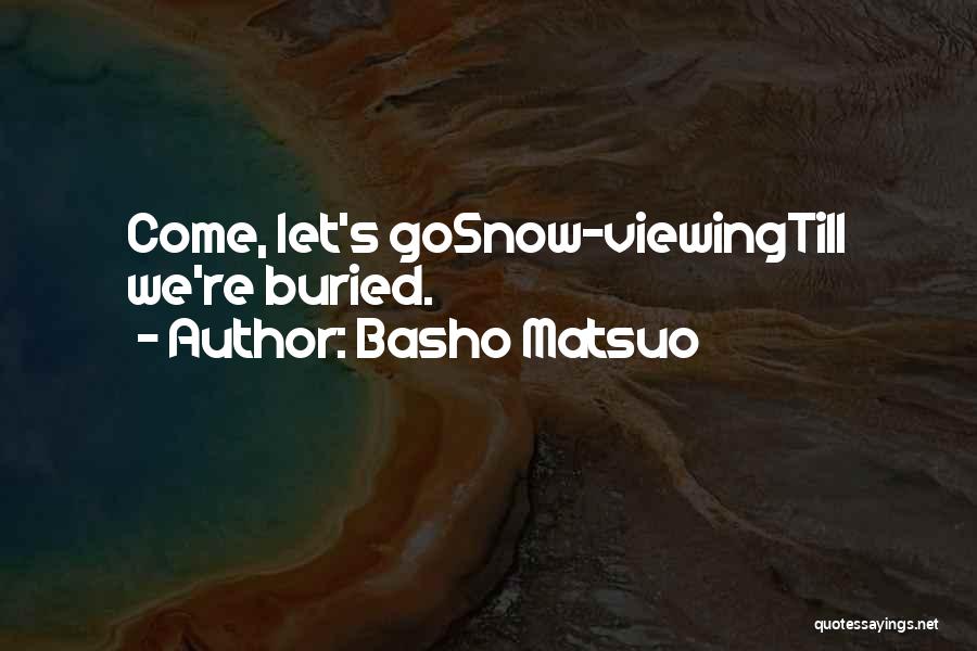 Basho Matsuo Quotes: Come, Let's Gosnow-viewingtill We're Buried.