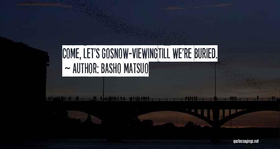 Basho Matsuo Quotes: Come, Let's Gosnow-viewingtill We're Buried.
