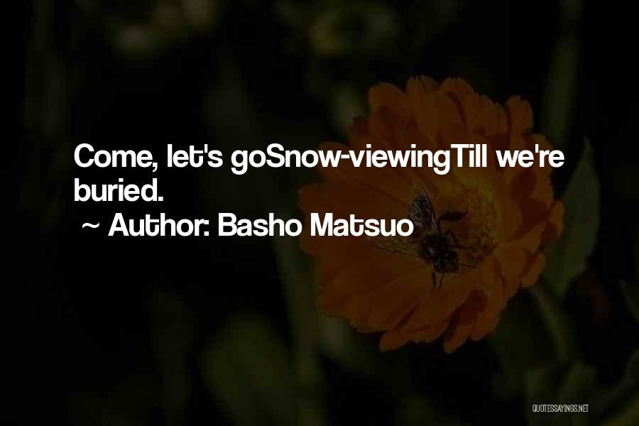 Basho Matsuo Quotes: Come, Let's Gosnow-viewingtill We're Buried.