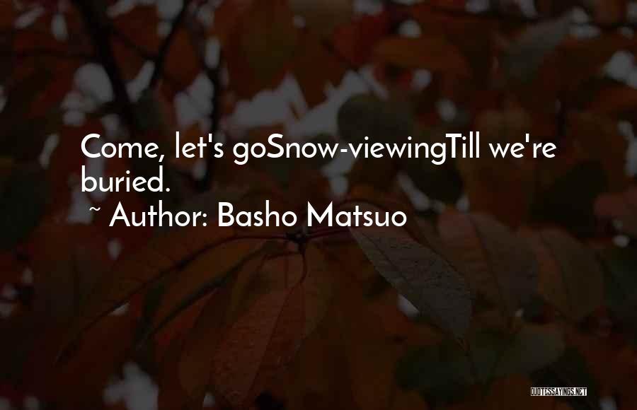 Basho Matsuo Quotes: Come, Let's Gosnow-viewingtill We're Buried.