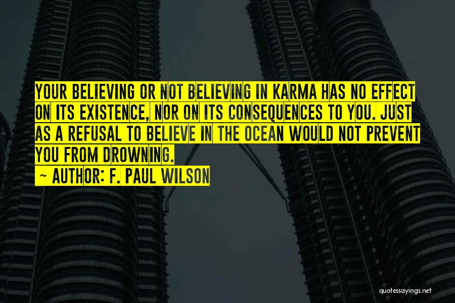 F. Paul Wilson Quotes: Your Believing Or Not Believing In Karma Has No Effect On Its Existence, Nor On Its Consequences To You. Just