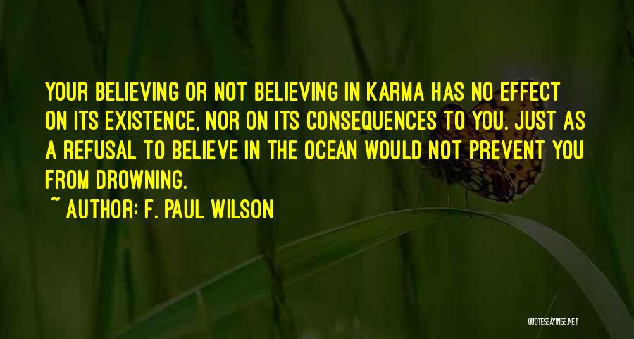 F. Paul Wilson Quotes: Your Believing Or Not Believing In Karma Has No Effect On Its Existence, Nor On Its Consequences To You. Just