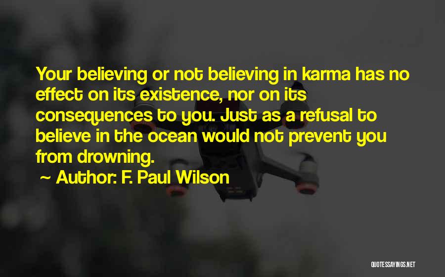 F. Paul Wilson Quotes: Your Believing Or Not Believing In Karma Has No Effect On Its Existence, Nor On Its Consequences To You. Just