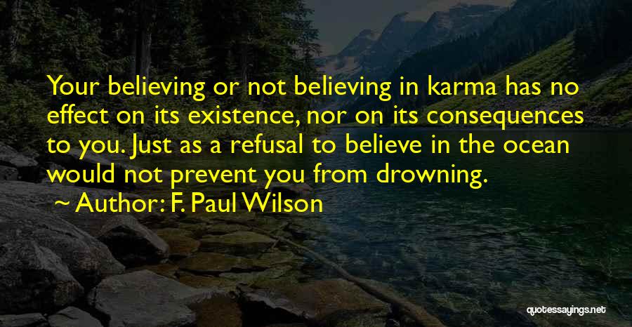 F. Paul Wilson Quotes: Your Believing Or Not Believing In Karma Has No Effect On Its Existence, Nor On Its Consequences To You. Just