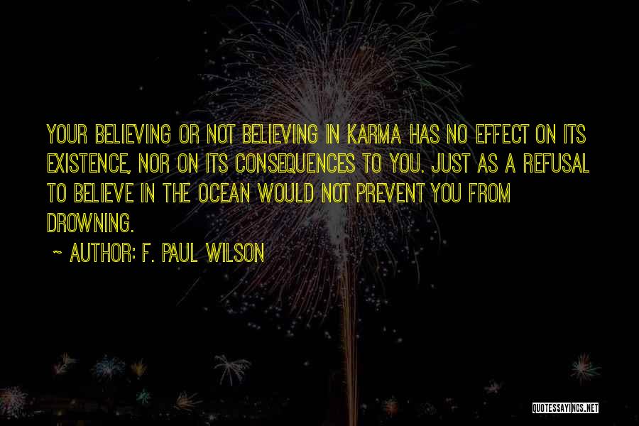 F. Paul Wilson Quotes: Your Believing Or Not Believing In Karma Has No Effect On Its Existence, Nor On Its Consequences To You. Just