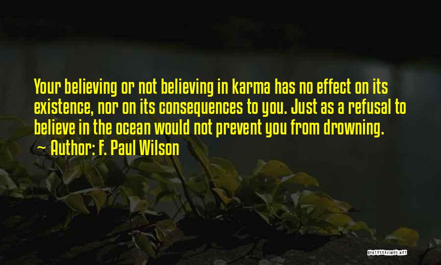 F. Paul Wilson Quotes: Your Believing Or Not Believing In Karma Has No Effect On Its Existence, Nor On Its Consequences To You. Just