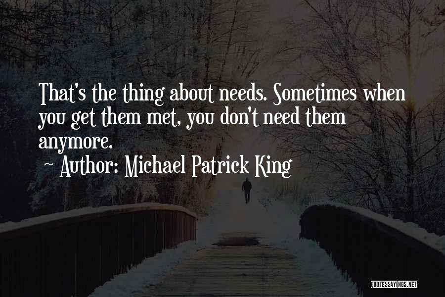 Michael Patrick King Quotes: That's The Thing About Needs. Sometimes When You Get Them Met, You Don't Need Them Anymore.