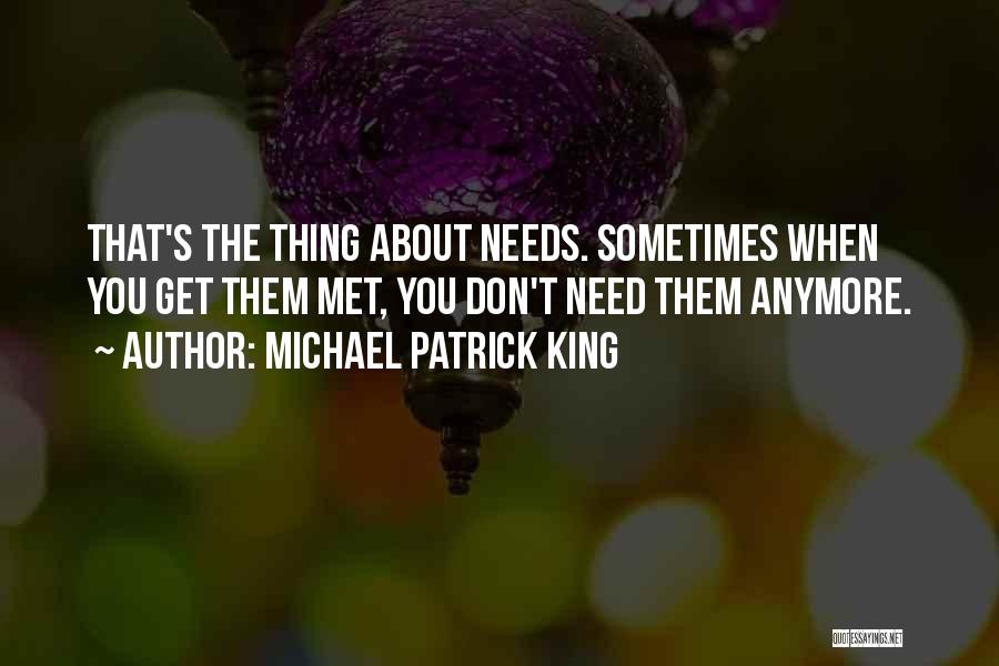 Michael Patrick King Quotes: That's The Thing About Needs. Sometimes When You Get Them Met, You Don't Need Them Anymore.