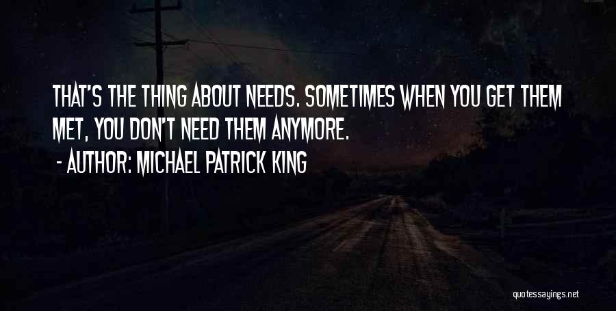 Michael Patrick King Quotes: That's The Thing About Needs. Sometimes When You Get Them Met, You Don't Need Them Anymore.