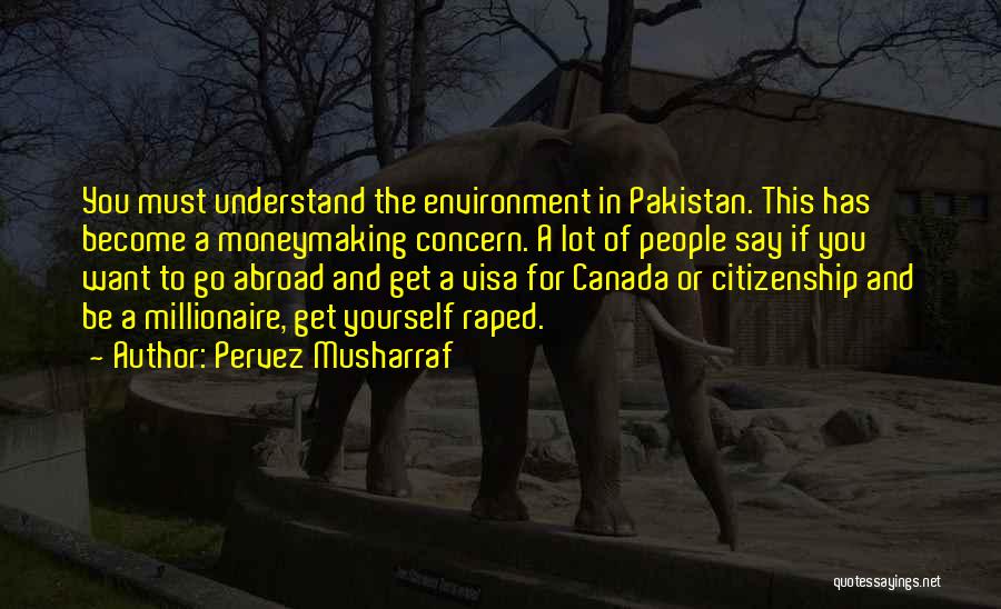 Pervez Musharraf Quotes: You Must Understand The Environment In Pakistan. This Has Become A Moneymaking Concern. A Lot Of People Say If You