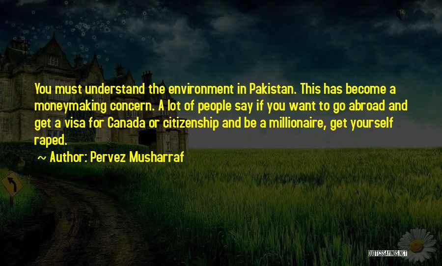 Pervez Musharraf Quotes: You Must Understand The Environment In Pakistan. This Has Become A Moneymaking Concern. A Lot Of People Say If You