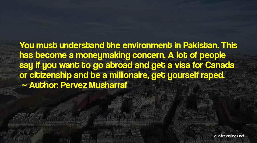 Pervez Musharraf Quotes: You Must Understand The Environment In Pakistan. This Has Become A Moneymaking Concern. A Lot Of People Say If You