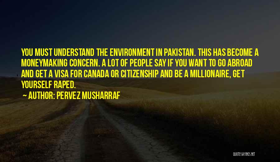 Pervez Musharraf Quotes: You Must Understand The Environment In Pakistan. This Has Become A Moneymaking Concern. A Lot Of People Say If You