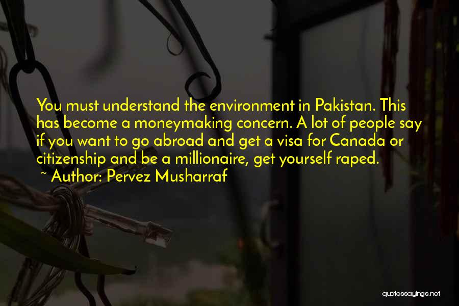 Pervez Musharraf Quotes: You Must Understand The Environment In Pakistan. This Has Become A Moneymaking Concern. A Lot Of People Say If You