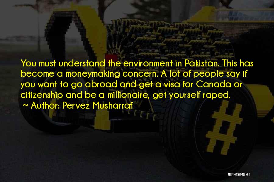 Pervez Musharraf Quotes: You Must Understand The Environment In Pakistan. This Has Become A Moneymaking Concern. A Lot Of People Say If You