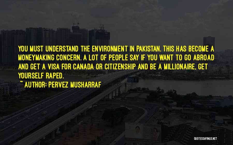 Pervez Musharraf Quotes: You Must Understand The Environment In Pakistan. This Has Become A Moneymaking Concern. A Lot Of People Say If You