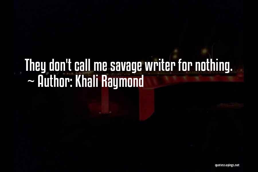 Khali Raymond Quotes: They Don't Call Me Savage Writer For Nothing.