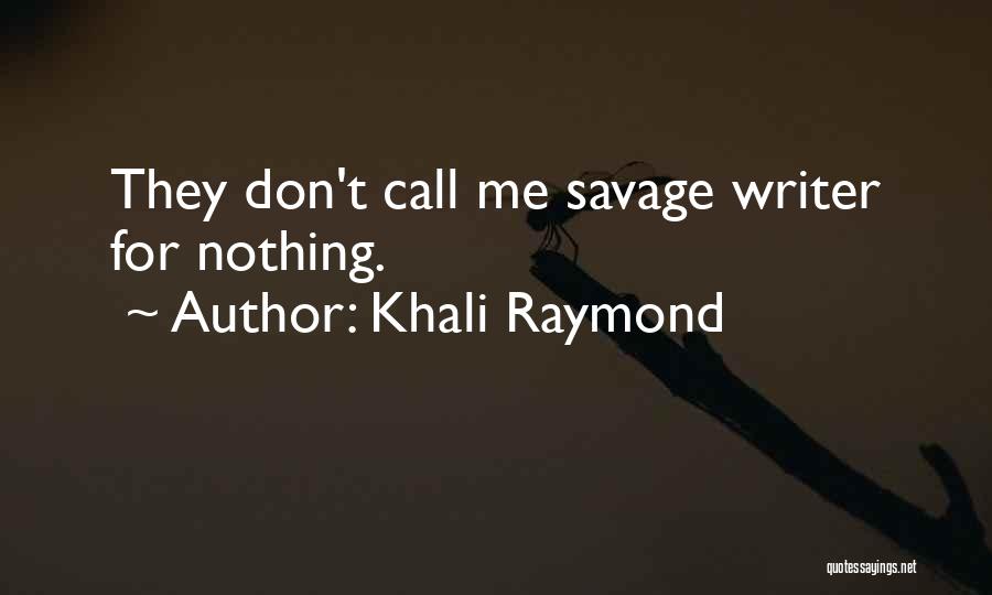 Khali Raymond Quotes: They Don't Call Me Savage Writer For Nothing.