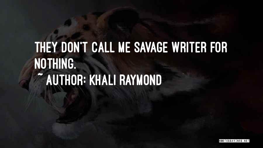 Khali Raymond Quotes: They Don't Call Me Savage Writer For Nothing.