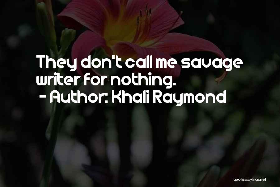 Khali Raymond Quotes: They Don't Call Me Savage Writer For Nothing.