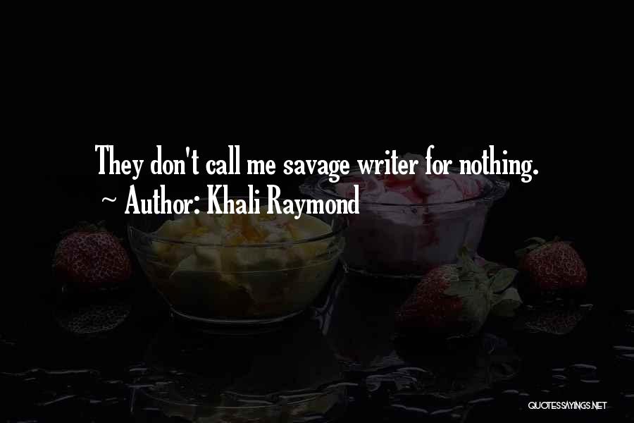 Khali Raymond Quotes: They Don't Call Me Savage Writer For Nothing.